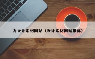 韶关力设计素材网站（设计素材网站推荐）